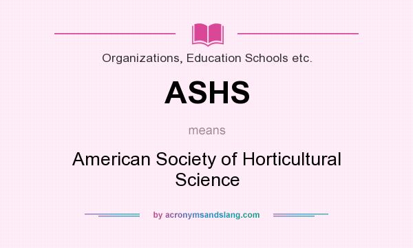 What does ASHS mean? It stands for American Society of Horticultural Science