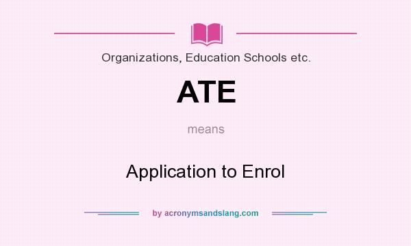What does ATE mean? It stands for Application to Enrol