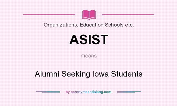 What does ASIST mean? It stands for Alumni Seeking Iowa Students