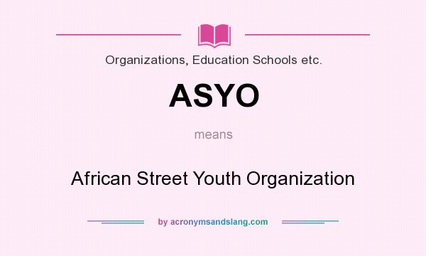 What does ASYO mean? It stands for African Street Youth Organization