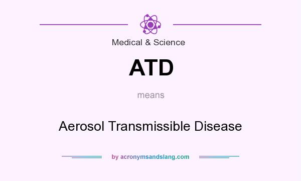 What does ATD mean? It stands for Aerosol Transmissible Disease