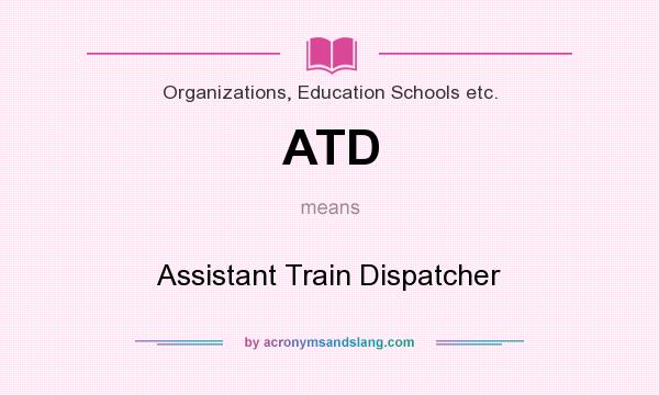 What does ATD mean? It stands for Assistant Train Dispatcher