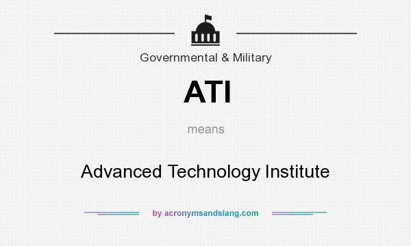 What does ATI mean? It stands for Advanced Technology Institute