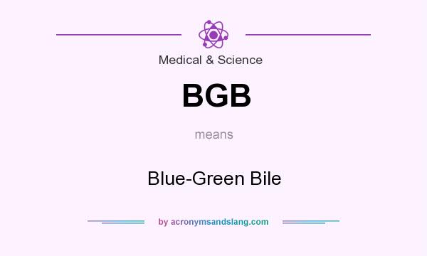 What does BGB mean? It stands for Blue-Green Bile