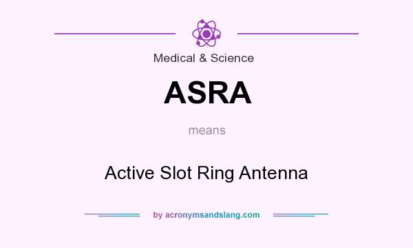 What does ASRA mean? It stands for Active Slot Ring Antenna