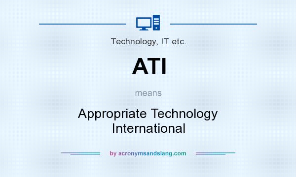 What does ATI mean? It stands for Appropriate Technology International