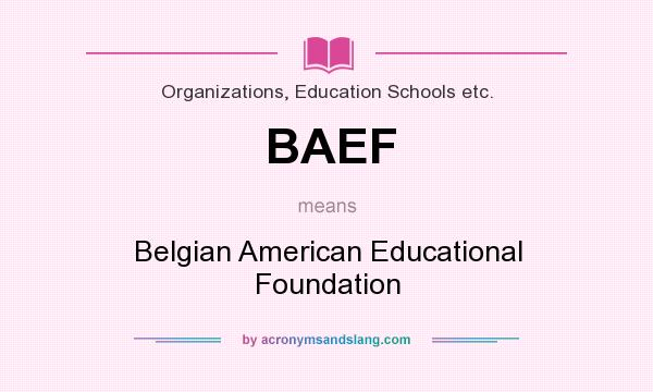 What does BAEF mean? It stands for Belgian American Educational Foundation