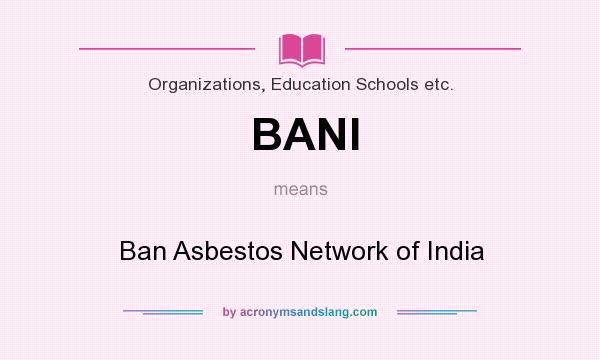 What does BANI mean? It stands for Ban Asbestos Network of India
