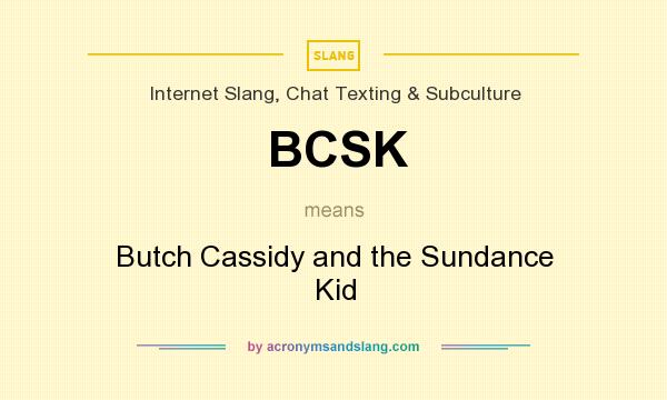 What does BCSK mean? It stands for Butch Cassidy and the Sundance Kid