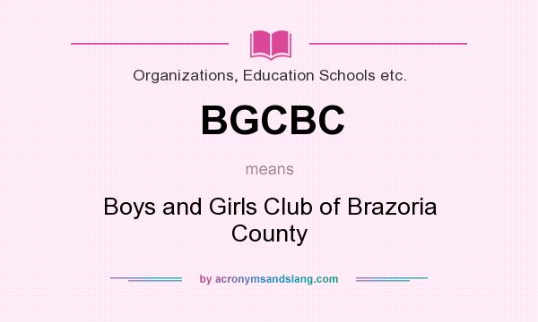 What does BGCBC mean? It stands for Boys and Girls Club of Brazoria County