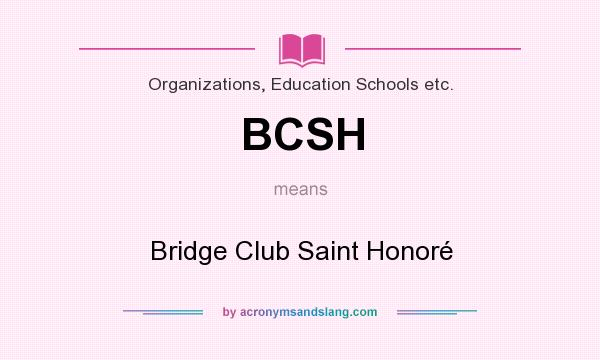 What does BCSH mean? It stands for Bridge Club Saint Honoré