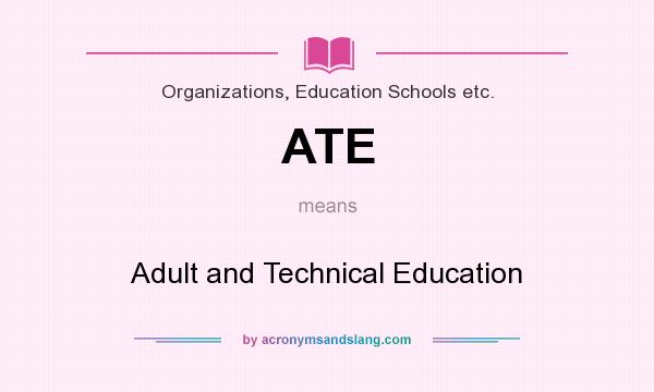 What does ATE mean? It stands for Adult and Technical Education