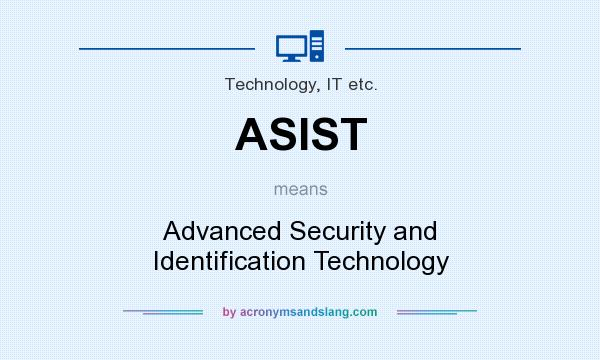 What does ASIST mean? It stands for Advanced Security and Identification Technology