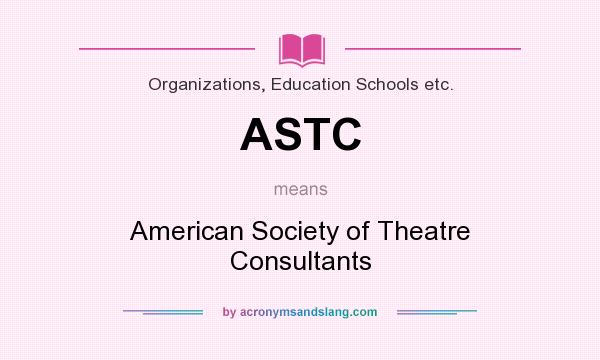 What does ASTC mean? It stands for American Society of Theatre Consultants