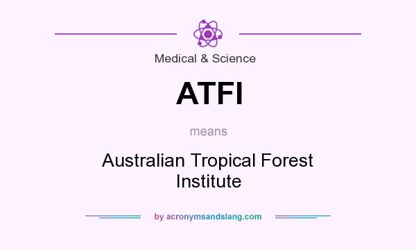 What does ATFI mean? It stands for Australian Tropical Forest Institute