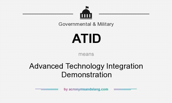 What does ATID mean? It stands for Advanced Technology Integration Demonstration