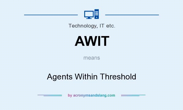 What does AWIT mean? It stands for Agents Within Threshold