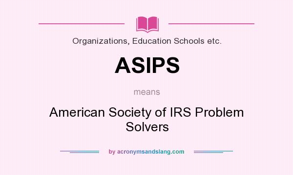 What does ASIPS mean? It stands for American Society of IRS Problem Solvers