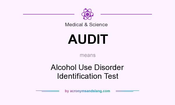 What does AUDIT mean? It stands for Alcohol Use Disorder Identification Test