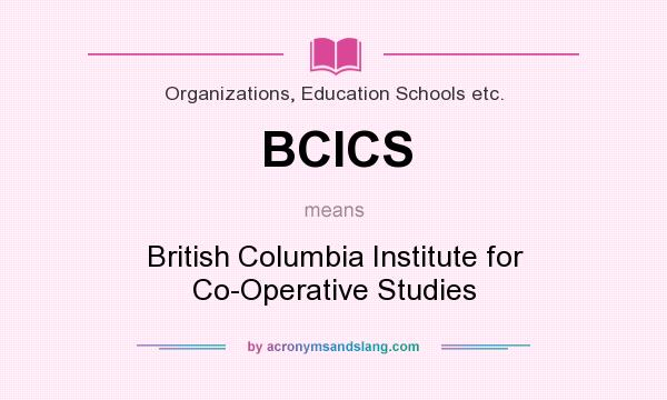 What does BCICS mean? It stands for British Columbia Institute for Co-Operative Studies