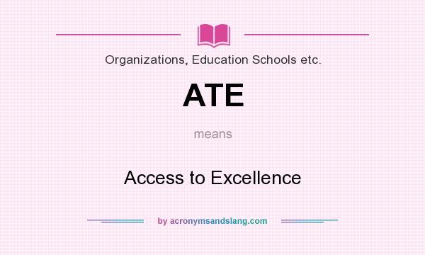 What does ATE mean? It stands for Access to Excellence