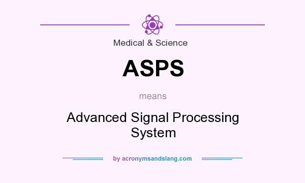 What does ASPS mean? It stands for Advanced Signal Processing System