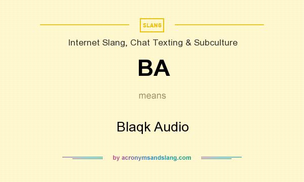 What does BA mean? It stands for Blaqk Audio