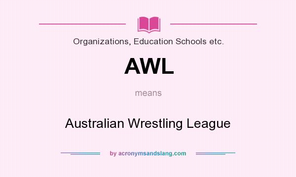 What does AWL mean? It stands for Australian Wrestling League