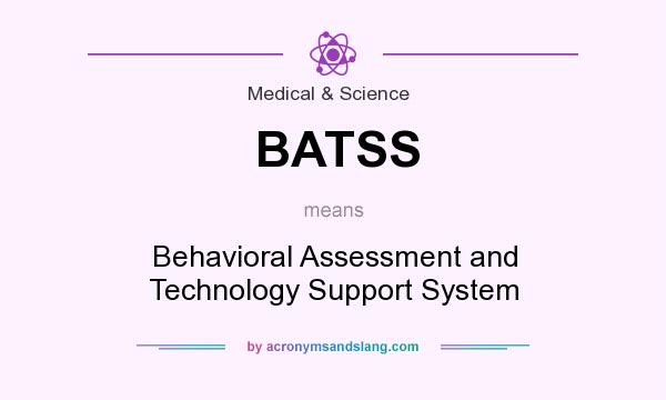 What does BATSS mean? It stands for Behavioral Assessment and Technology Support System