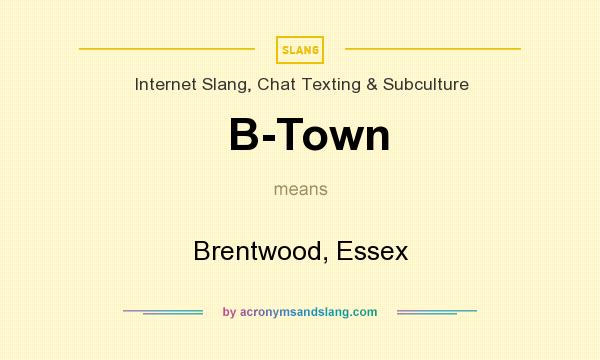 What does B-Town mean? It stands for Brentwood, Essex
