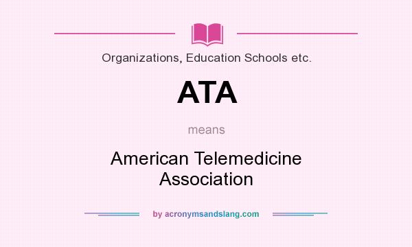 What does ATA mean? It stands for American Telemedicine Association