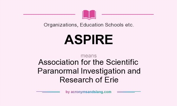 What does ASPIRE mean? It stands for Association for the Scientific Paranormal Investigation and Research of Erie