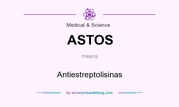 What does ASTOS mean? It stands for Antiestreptolisinas
