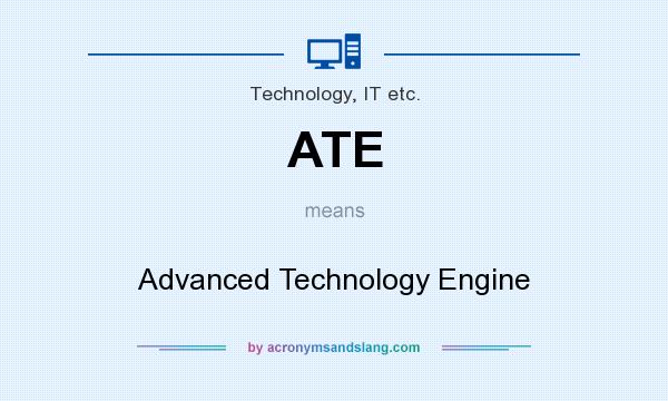 What does ATE mean? It stands for Advanced Technology Engine