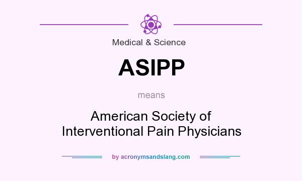 What does ASIPP mean? It stands for American Society of Interventional Pain Physicians