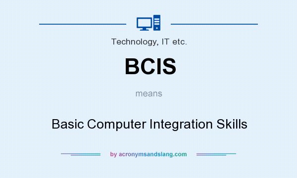 What does BCIS mean? It stands for Basic Computer Integration Skills