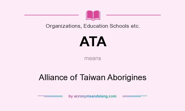 What does ATA mean? It stands for Alliance of Taiwan Aborigines