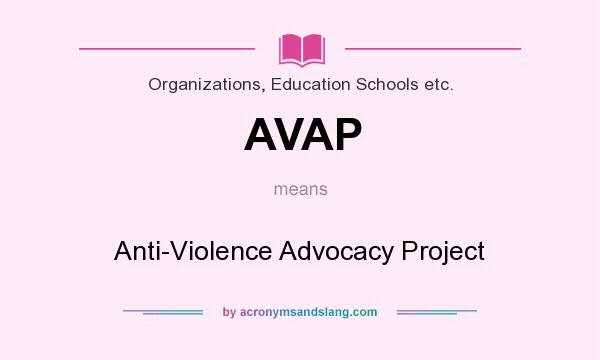 What does AVAP mean? It stands for Anti-Violence Advocacy Project