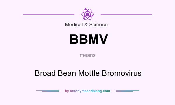 What does BBMV mean? It stands for Broad Bean Mottle Bromovirus