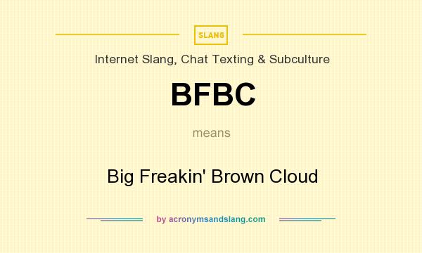 What does BFBC mean? It stands for Big Freakin` Brown Cloud