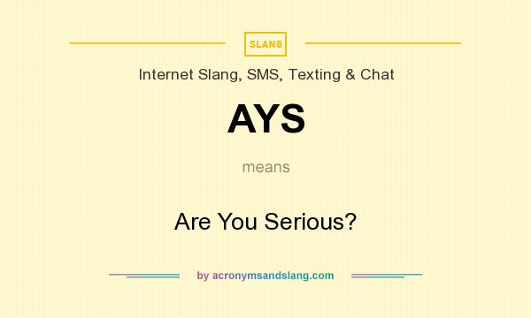 What does AYS mean? It stands for Are You Serious?