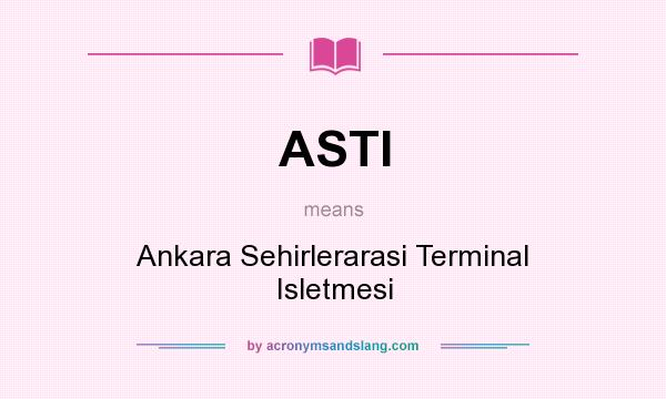 What does ASTI mean? It stands for Ankara Sehirlerarasi Terminal Isletmesi