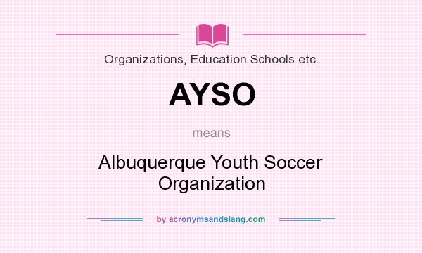 What does AYSO mean? It stands for Albuquerque Youth Soccer Organization