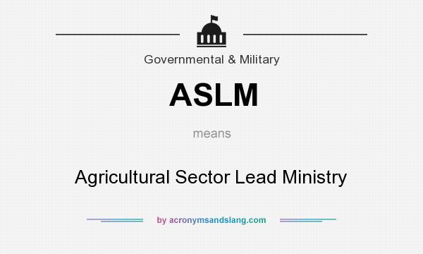 What does ASLM mean? It stands for Agricultural Sector Lead Ministry