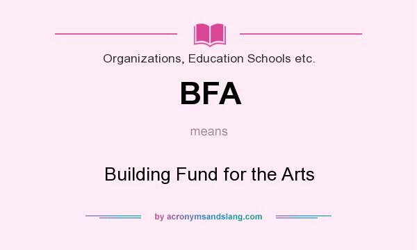 What does BFA mean? It stands for Building Fund for the Arts