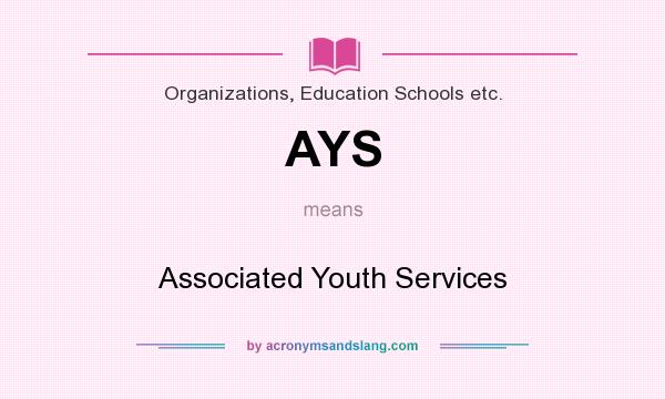 What does AYS mean? It stands for Associated Youth Services