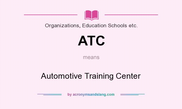 What does ATC mean? It stands for Automotive Training Center