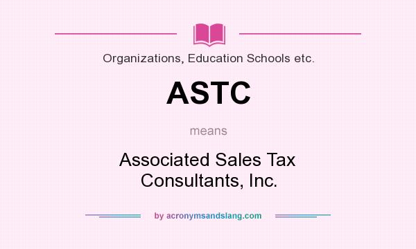 What does ASTC mean? It stands for Associated Sales Tax Consultants, Inc.