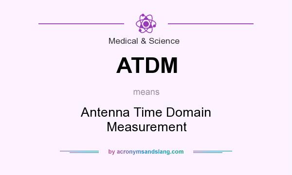 What does ATDM mean? It stands for Antenna Time Domain Measurement