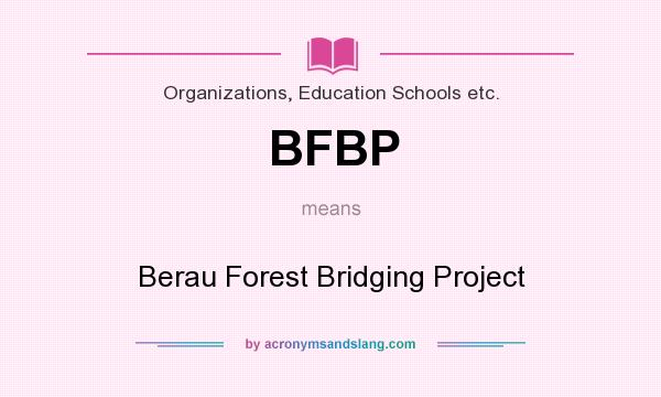 What does BFBP mean? It stands for Berau Forest Bridging Project